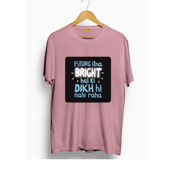 Future itna bright hain ke dikh hi nahi raha t shirt